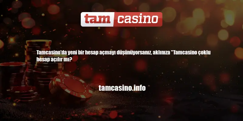 Tamcasino Çoklu Hesap Açılır Mı