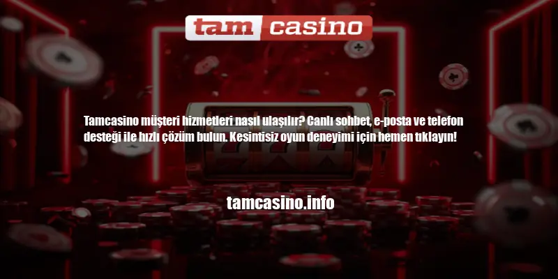 Tamcasino Müşteri Hizmetleri Nasıl Ulaşılır